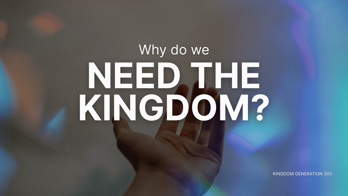 Why do we need the&nbsp;Kingdom?
